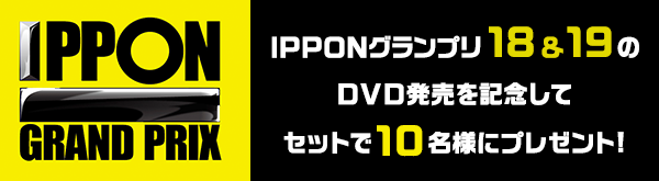 IPPONグランプリ　DVD 16&17をセットで10名様にプレゼント！