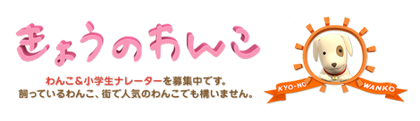 わんこ＆小学生ナレーターを募集中です。飼っているわんこ、街で人気のわんこでも構いません。