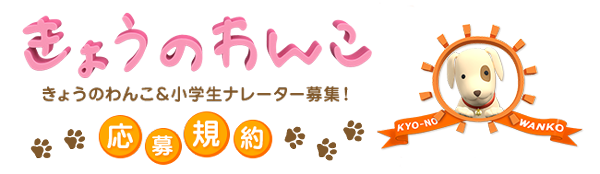 「きょうのわんこ」きょうのわんこ＆小学生ナレーター募集！応募規約